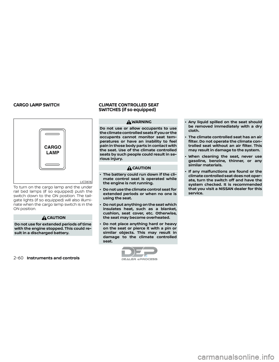 NISSAN TITAN 2018  Owner´s Manual To turn on the cargo lamp and the under
rail bed lamps (if so equipped) push the
switch down to the ON position. The tail-
gate lights (if so equipped) will also illumi-
nate when the cargo lamp switc