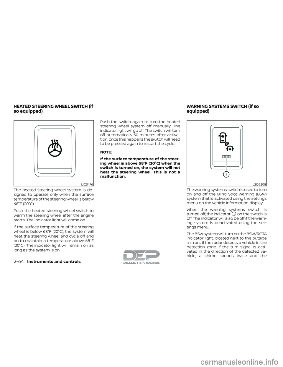 NISSAN TITAN 2018  Owner´s Manual The heated steering wheel system is de-
signed to operate only when the surface
temperature of the steering wheel is below
68°F (20°C).
Push the heated steering wheel switch to
warm the steering whe