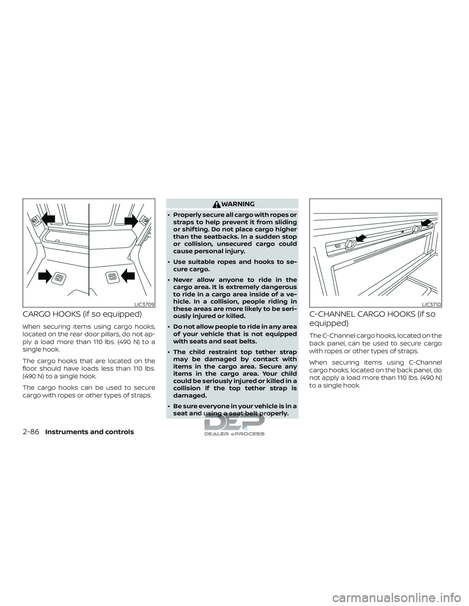 NISSAN TITAN 2018 Owner´s Manual CARGO HOOKS (if so equipped)
When securing items using cargo hooks,
located on the rear door pillars, do not ap-
ply a load more than 110 lbs. (490 N) to a
single hook.
The cargo hooks that are locate NISSAN TITAN 2018 Owner´s Manual CARGO HOOKS (if so equipped)
When securing items using cargo hooks,
located on the rear door pillars, do not ap-
ply a load more than 110 lbs. (490 N) to a
single hook.
The cargo hooks that are locate