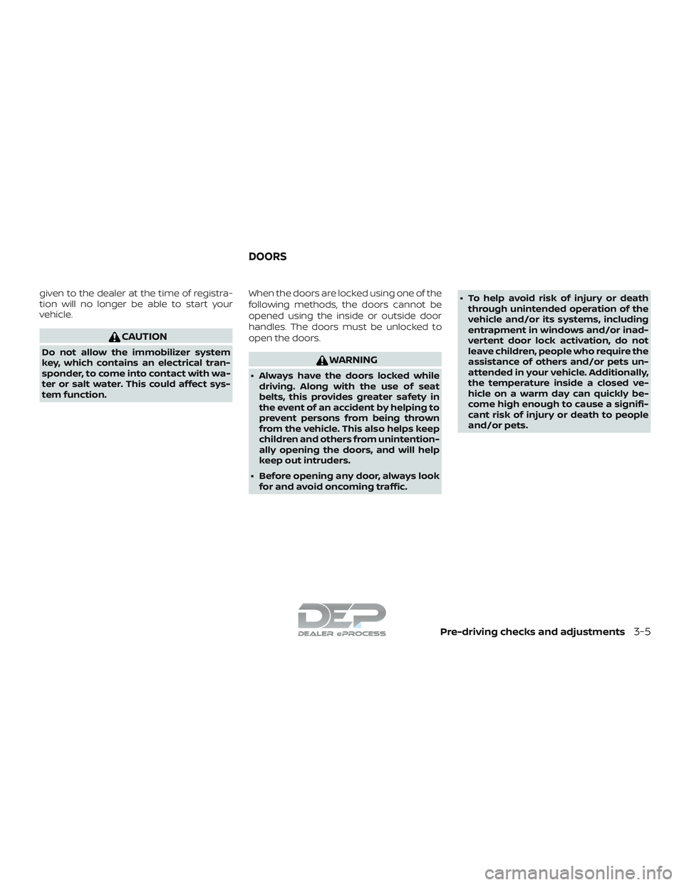 NISSAN TITAN 2018  Owner´s Manual given to the dealer at the time of registra-
tion will no longer be able to start your
vehicle.
CAUTION
Do not allow the immobilizer system
key, which contains an electrical tran-
sponder, to come int