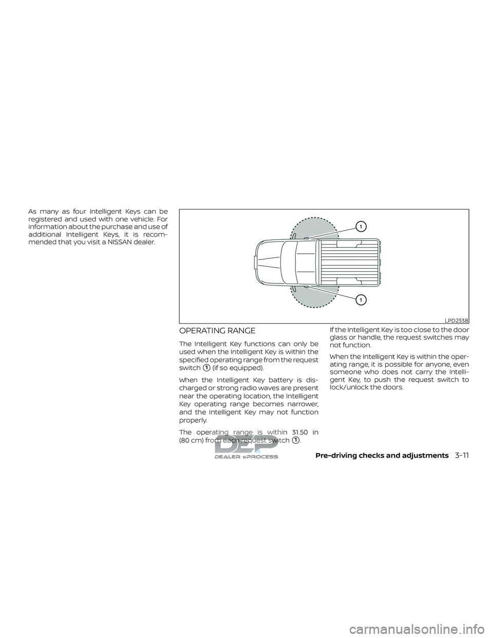 NISSAN TITAN 2018  Owner´s Manual As many as four Intelligent Keys can be
registered and used with one vehicle. For
information about the purchase and use of
additional Intelligent Keys, it is recom-
mended that you visit a NISSAN dea