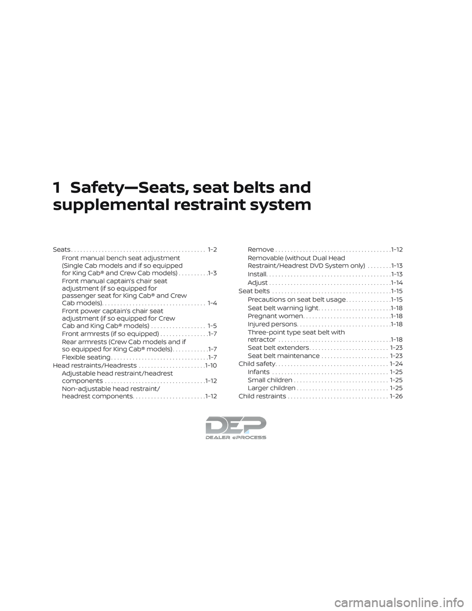 NISSAN TITAN 2018 Owner´s Manual 1 Safety—Seats, seat belts and
supplemental restraint system
Seats............................................ 1-2Front manual bench seat adjustment
(Single Cab models and if so equipped
for King Ca NISSAN TITAN 2018 Owner´s Manual 1 Safety—Seats, seat belts and
supplemental restraint system
Seats............................................ 1-2Front manual bench seat adjustment
(Single Cab models and if so equipped
for King Ca