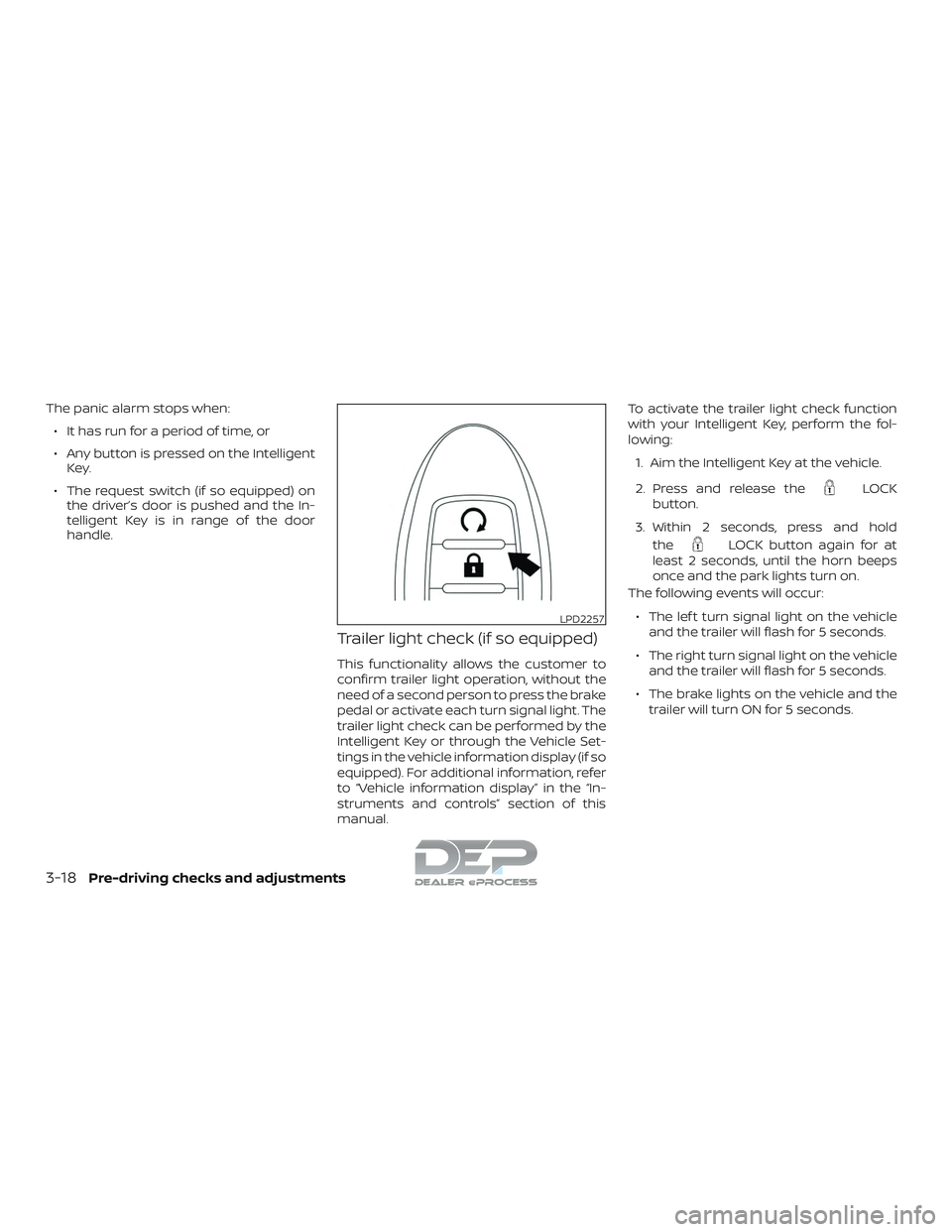 NISSAN TITAN 2018  Owner´s Manual The panic alarm stops when:∙ It has run for a period of time, or
∙ Any button is pressed on the Intelligent Key.
∙ The request switch (if so equipped) on the driver’s door is pushed and the In