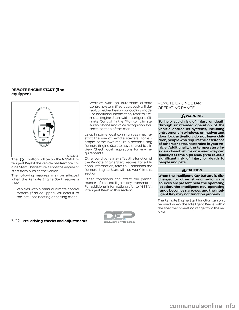 NISSAN TITAN 2018  Owner´s Manual Thebutton will be on the NISSAN In-
telligent Key® if the vehicle has Remote En-
gine Start. This feature allows the engine to
start from outside the vehicle.
The following features may be affected
w