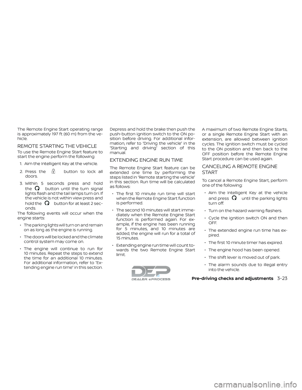 NISSAN TITAN 2018  Owner´s Manual The Remote Engine Start operating range
is approximately 197 f t (60 m) from the ve-
hicle.
REMOTE STARTING THE VEHICLE
To use the Remote Engine Start feature to
start the engine perform the following