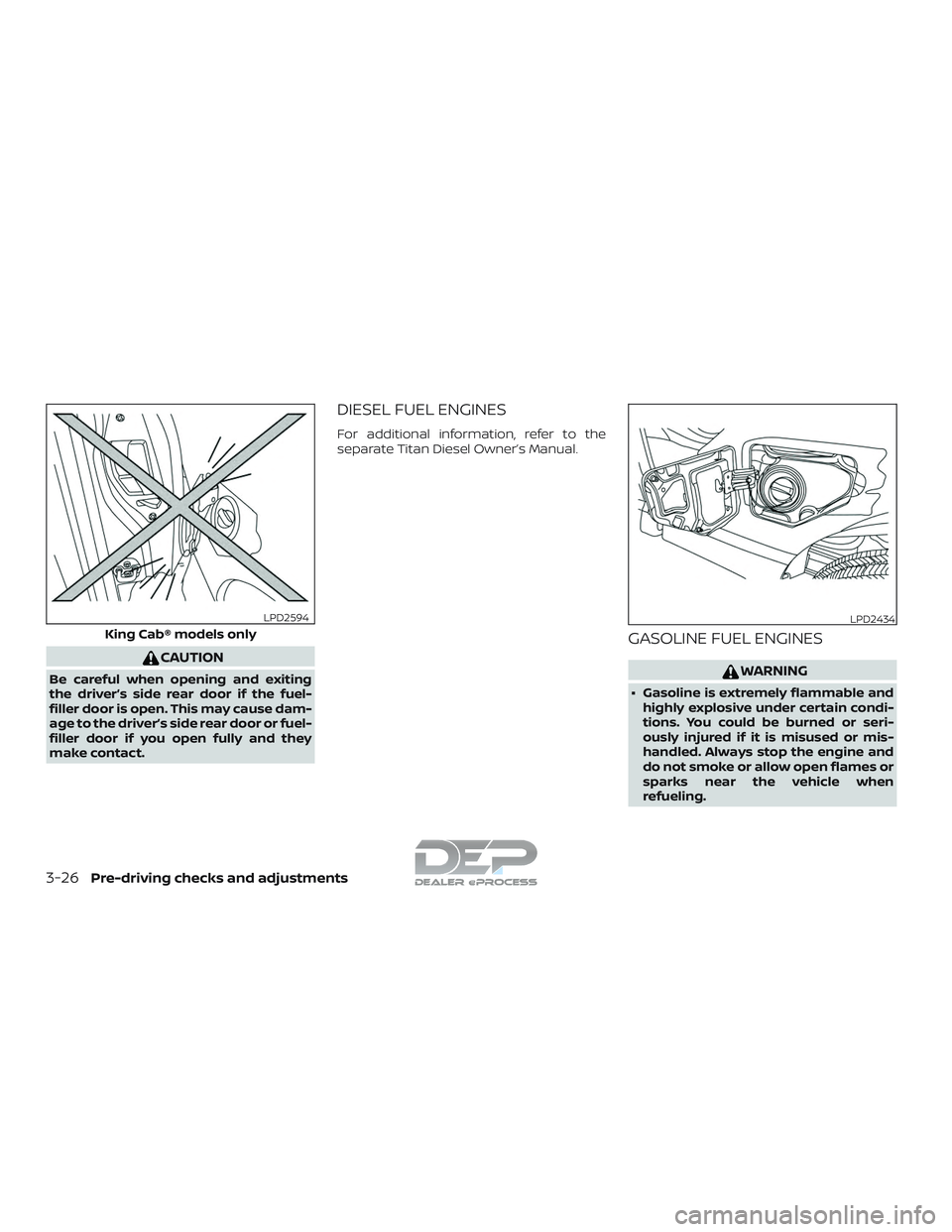 NISSAN TITAN 2018  Owner´s Manual CAUTION
Be careful when opening and exiting
the driver’s side rear door if the fuel-
filler door is open. This may cause dam-
age to the driver’s side rear door or fuel-
filler door if you open fu