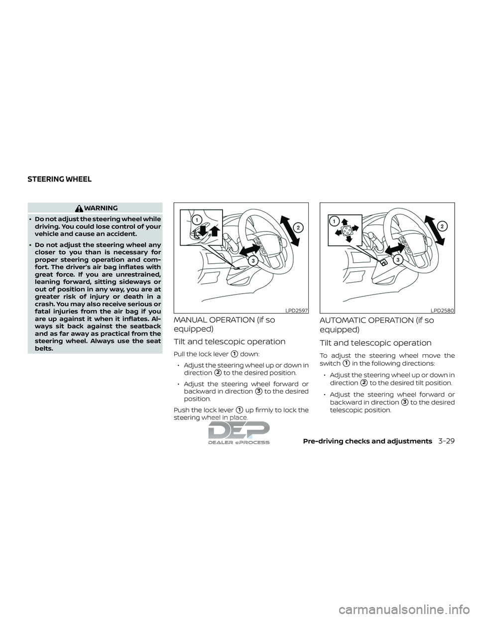 NISSAN TITAN 2018  Owner´s Manual WARNING
∙ Do not adjust the steering wheel whiledriving. You could lose control of your
vehicle and cause an accident.
∙ Do not adjust the steering wheel any closer to you than is necessary for
pr