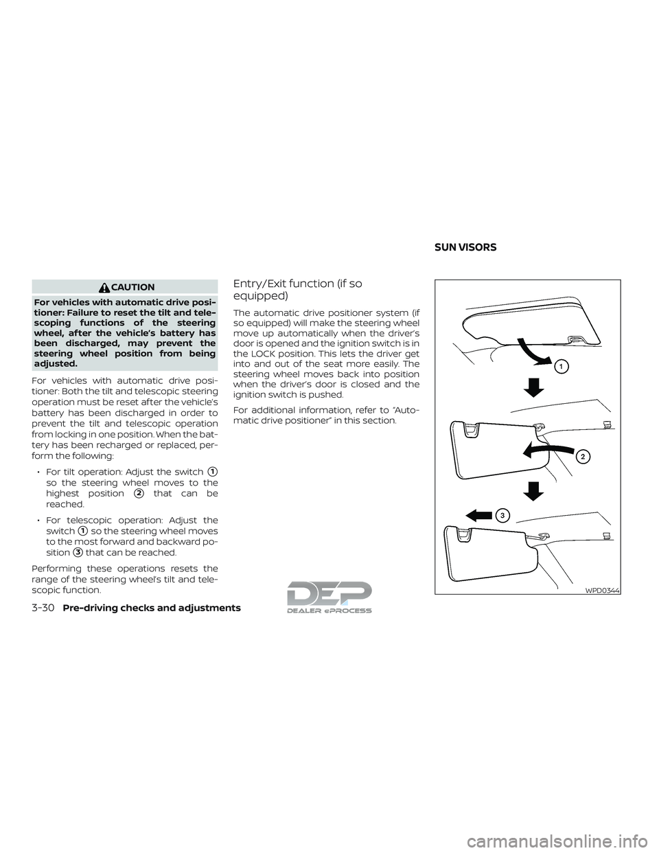 NISSAN TITAN 2018  Owner´s Manual CAUTION
For vehicles with automatic drive posi-
tioner: Failure to reset the tilt and tele-
scoping functions of the steering
wheel, af ter the vehicle’s battery has
been discharged, may prevent the