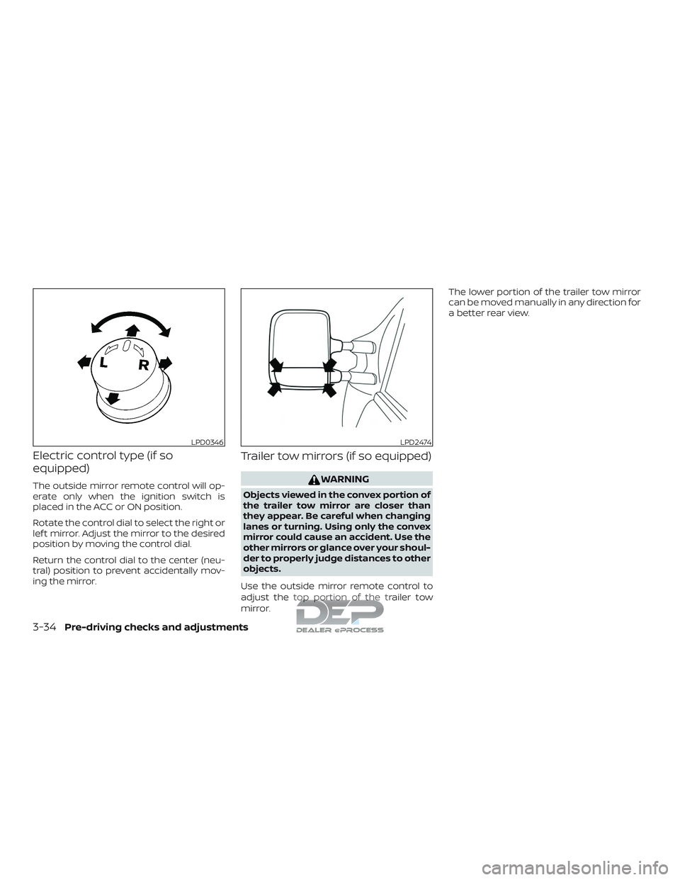NISSAN TITAN 2018  Owner´s Manual Electric control type (if so
equipped)
The outside mirror remote control will op-
erate only when the ignition switch is
placed in the ACC or ON position.
Rotate the control dial to select the right o