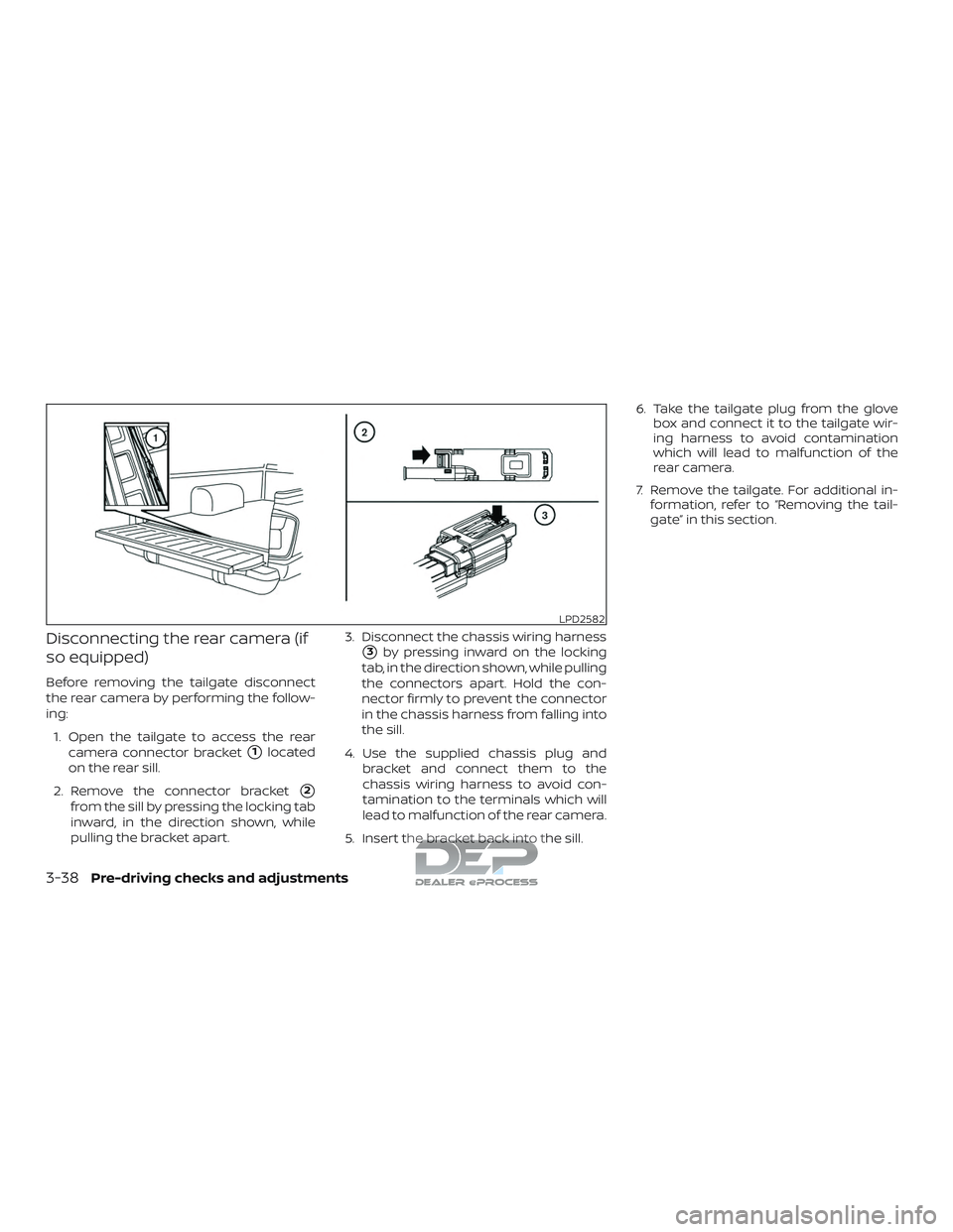 NISSAN TITAN 2018  Owner´s Manual Disconnecting the rear camera (if
so equipped)
Before removing the tailgate disconnect
the rear camera by performing the follow-
ing:1. Open the tailgate to access the rear camera connector bracket
1