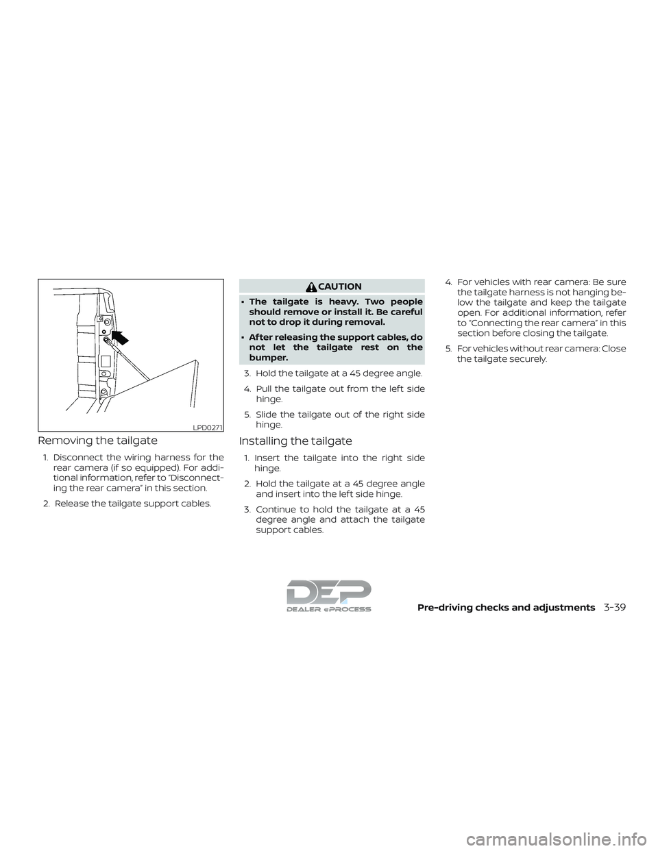 NISSAN TITAN 2018  Owner´s Manual Removing the tailgate
1. Disconnect the wiring harness for therear camera (if so equipped). For addi-
tional information, refer to “Disconnect-
ing the rear camera” in this section.
2. Release the