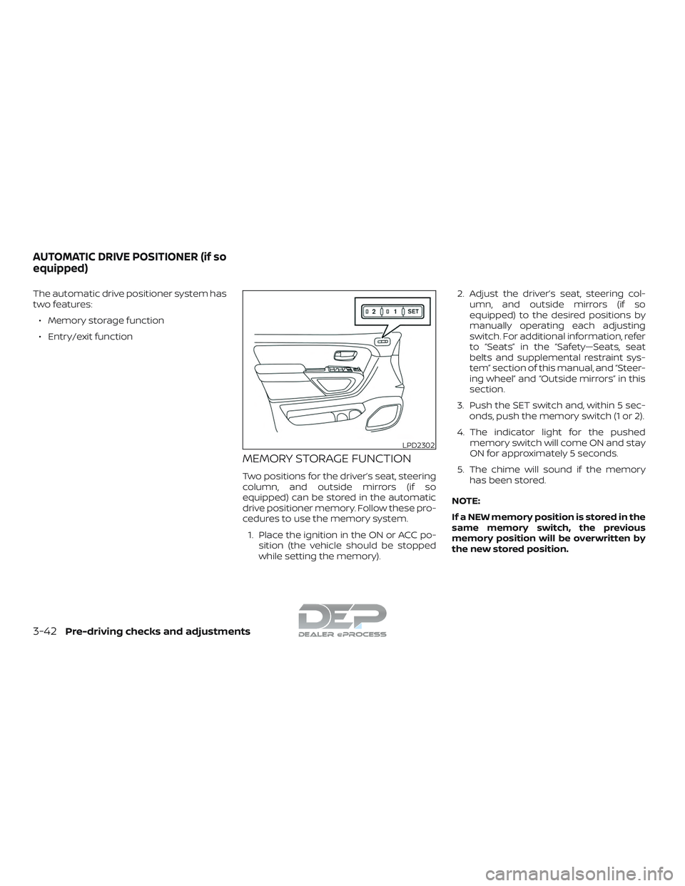 NISSAN TITAN 2018  Owner´s Manual The automatic drive positioner system has
two features:∙ Memory storage function
∙ Entry/exit function
MEMORY STORAGE FUNCTION
Two positions for the driver’s seat, steering
column, and outside m