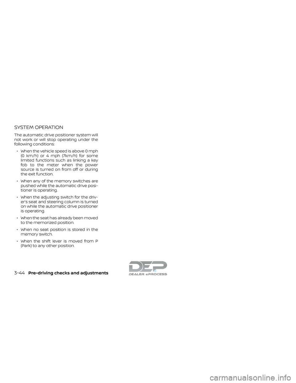NISSAN TITAN 2018  Owner´s Manual SYSTEM OPERATION
The automatic drive positioner system will
not work or will stop operating under the
following conditions:∙ When the vehicle speed is above 0 mph (0 km/h) or 4 mph (7km/h) for some
