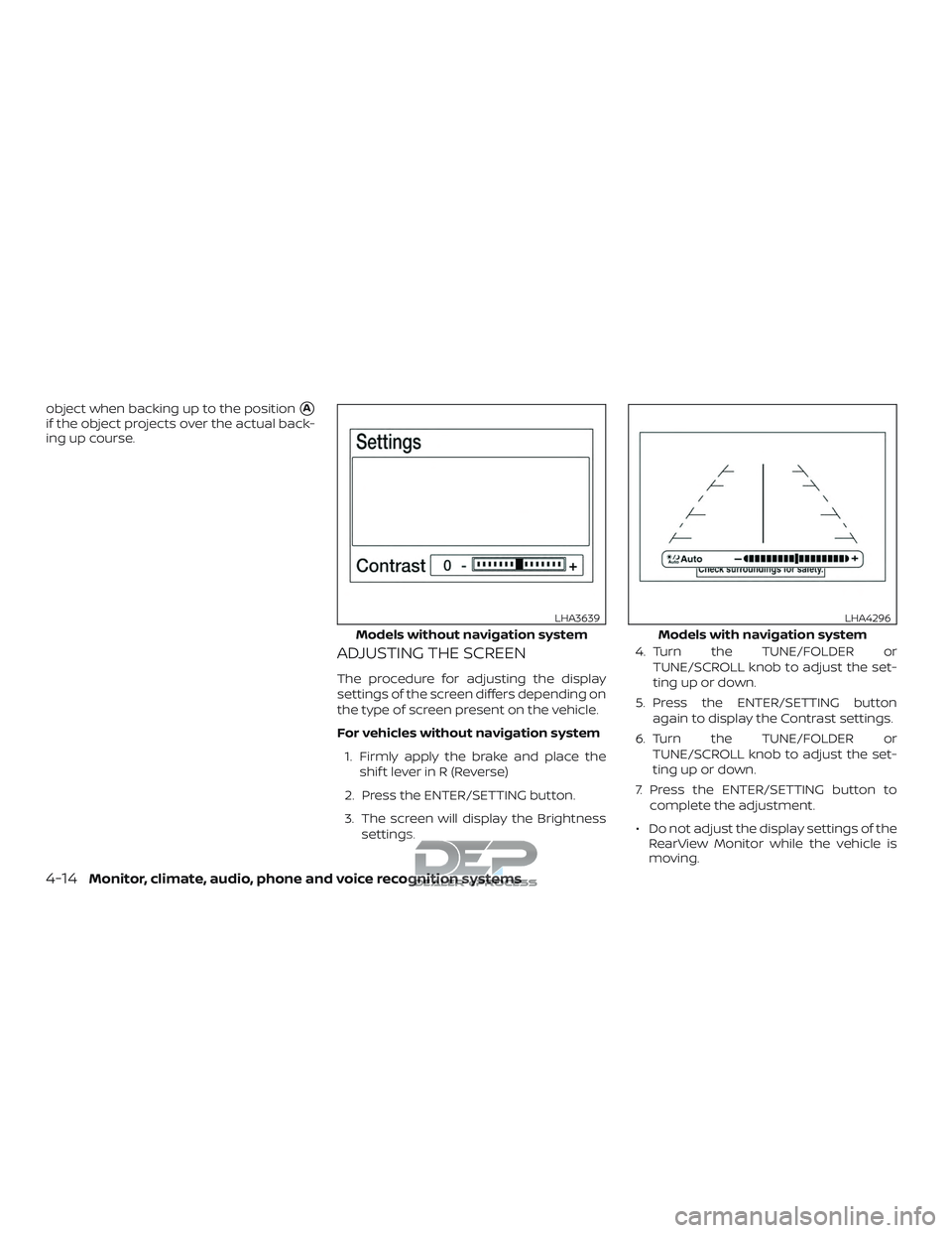 NISSAN TITAN 2018  Owner´s Manual object when backing up to the positionA
if the object projects over the actual back-
ing up course.
ADJUSTING THE SCREEN
The procedure for adjusting the display
settings of the screen differs dependi