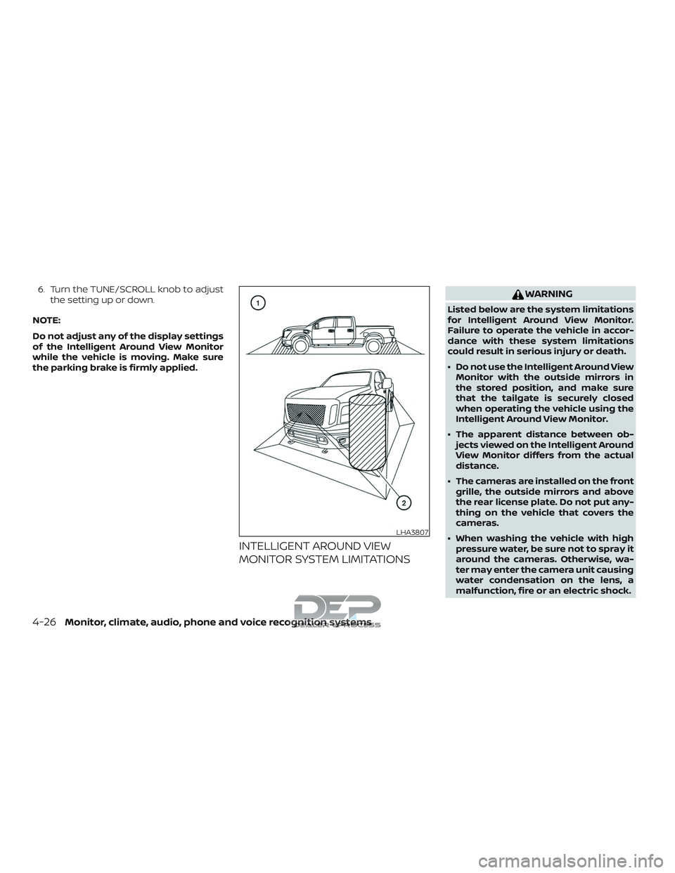 NISSAN TITAN 2018  Owner´s Manual 6. Turn the TUNE/SCROLL knob to adjustthe setting up or down.
NOTE:
Do not adjust any of the display settings
of the Intelligent Around View Monitor
while the vehicle is moving. Make sure
the parking 