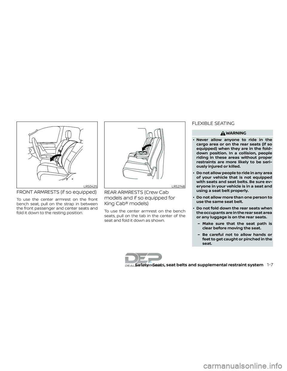 NISSAN TITAN 2018 Owner´s Manual FRONT ARMRESTS (if so equipped)
To use the center armrest on the front
bench seat, pull on the strap in between
the front passenger and center seats and
fold it down to the resting position.
REAR ARMR NISSAN TITAN 2018 Owner´s Manual FRONT ARMRESTS (if so equipped)
To use the center armrest on the front
bench seat, pull on the strap in between
the front passenger and center seats and
fold it down to the resting position.
REAR ARMR