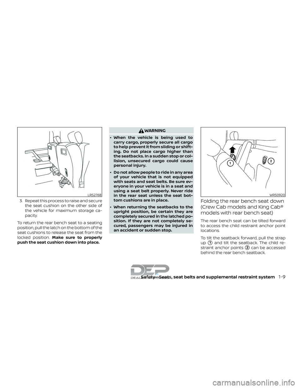 NISSAN TITAN 2018  Owner´s Manual 3. Repeat this process to raise and securethe seat cushion on the other side of
the vehicle for maximum storage ca-
pacity.
To return the rear bench seat to a seating
position, pull the latch on the b