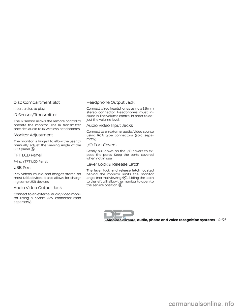NISSAN TITAN 2018  Owner´s Manual Disc Compartment Slot
Insert a disc to play.
IR Sensor/Transmitter
The IR sensor allows the remote control to
operate the monitor. The IR transmitter
provides audio to IR wireless headphones.
Monitor 