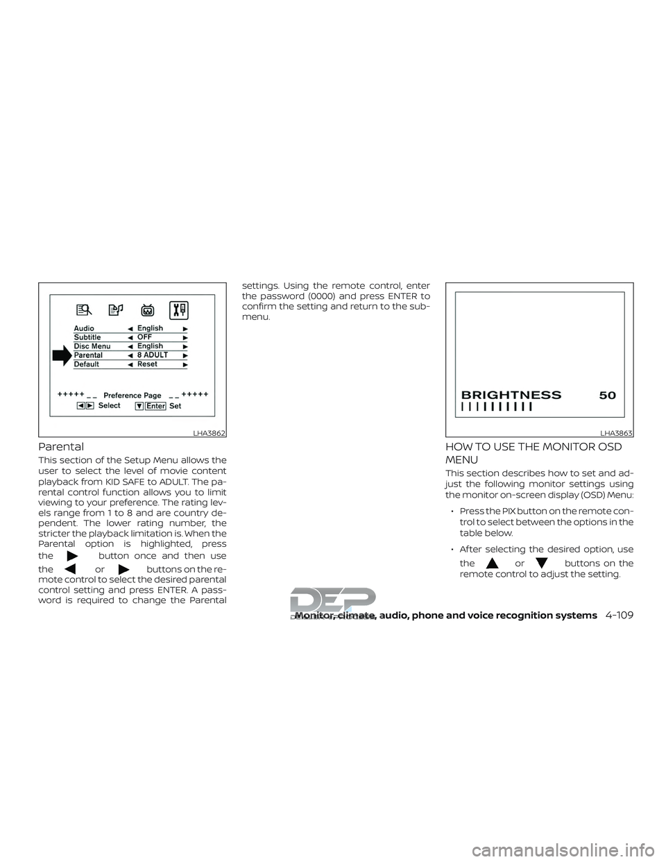 NISSAN TITAN 2018 Owner´s Manual Parental
This section of the Setup Menu allows the
user to select the level of movie content
playback from KID SAFE to ADULT. The pa-
rental control function allows you to limit
viewing to your prefer NISSAN TITAN 2018 Owner´s Manual Parental
This section of the Setup Menu allows the
user to select the level of movie content
playback from KID SAFE to ADULT. The pa-
rental control function allows you to limit
viewing to your prefer