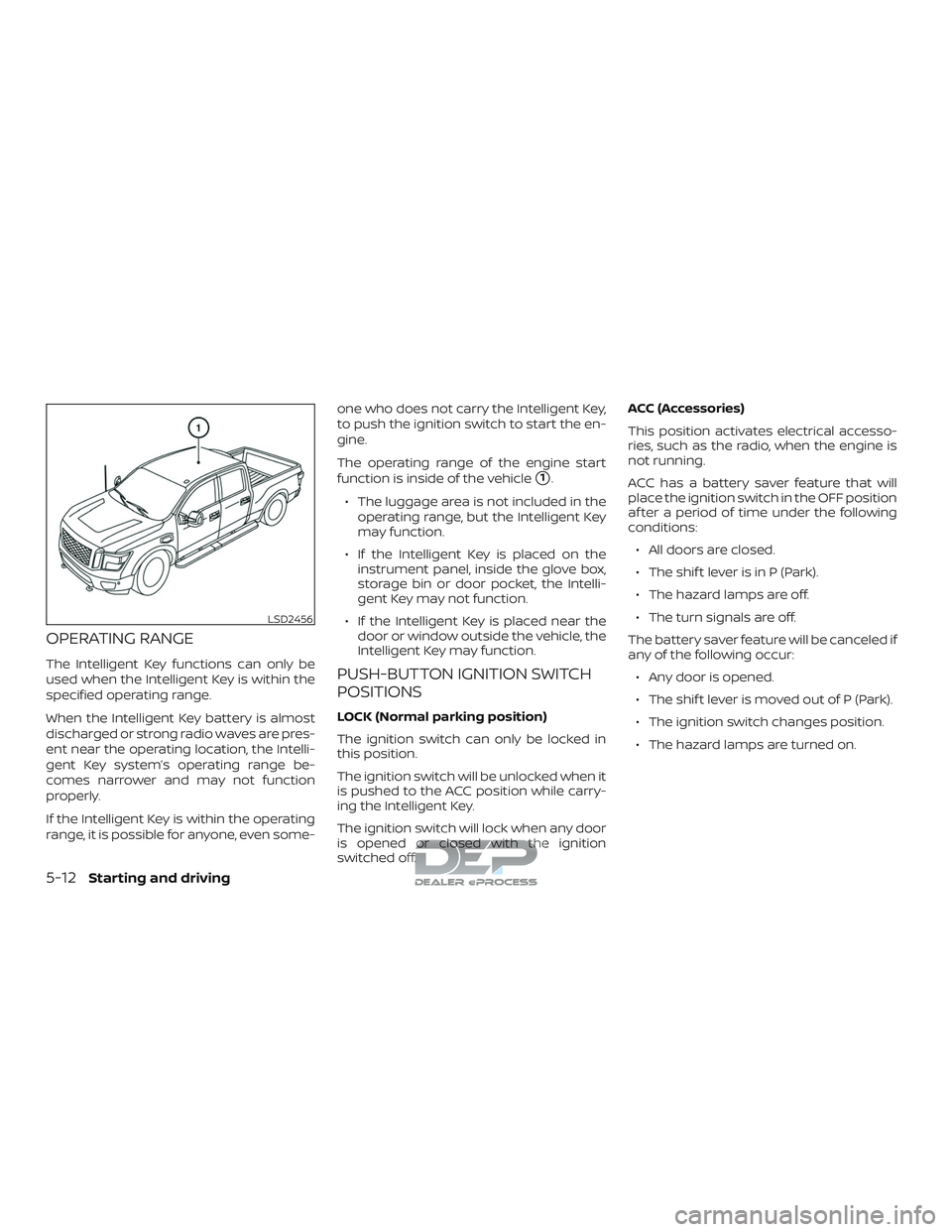 NISSAN TITAN 2018 Owner´s Manual OPERATING RANGE
The Intelligent Key functions can only be
used when the Intelligent Key is within the
specified operating range.
When the Intelligent Key battery is almost
discharged or strong radio w NISSAN TITAN 2018 Owner´s Manual OPERATING RANGE
The Intelligent Key functions can only be
used when the Intelligent Key is within the
specified operating range.
When the Intelligent Key battery is almost
discharged or strong radio w