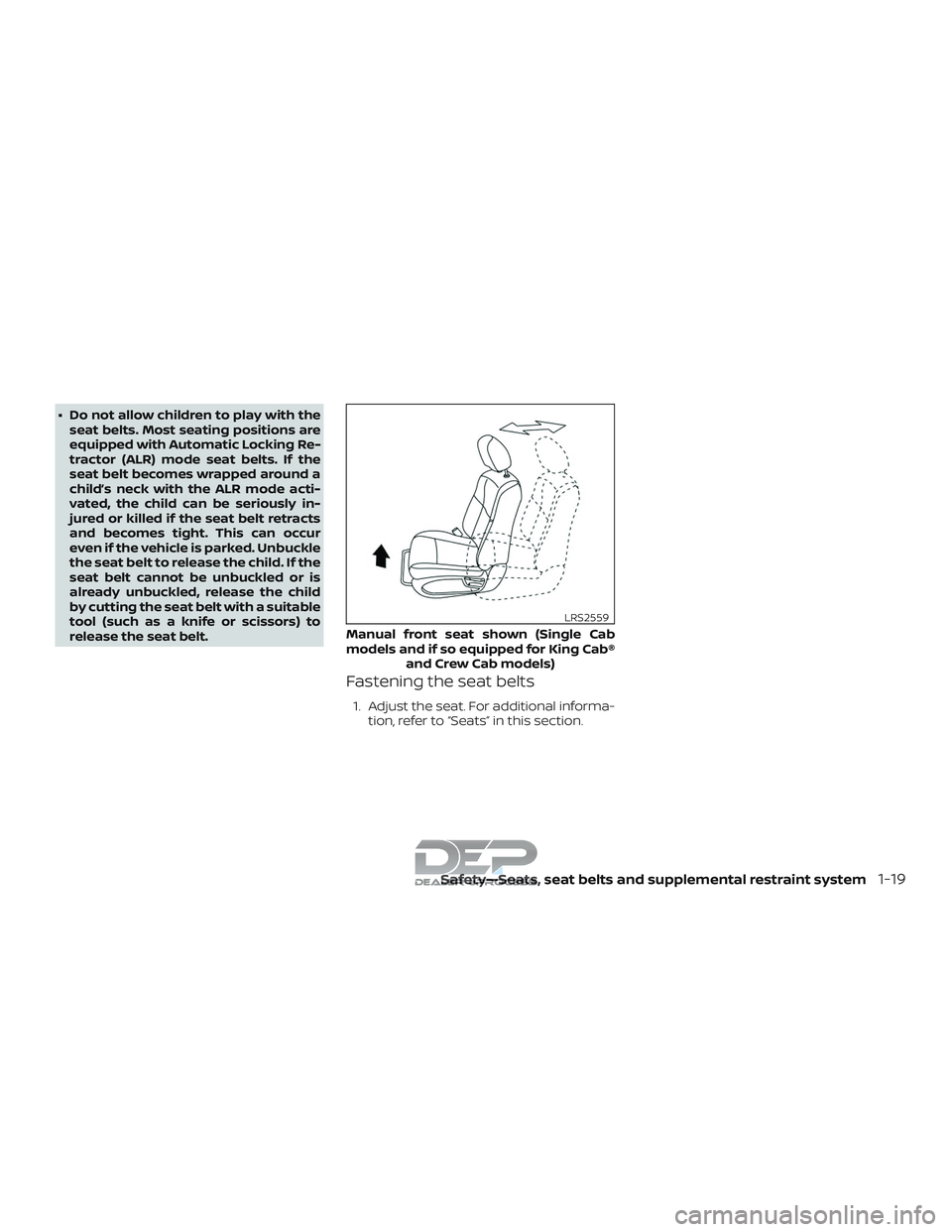 NISSAN TITAN 2018  Owner´s Manual ∙ Do not allow children to play with theseat belts. Most seating positions are
equipped with Automatic Locking Re-
tractor (ALR) mode seat belts. If the
seat belt becomes wrapped around a
child’s 