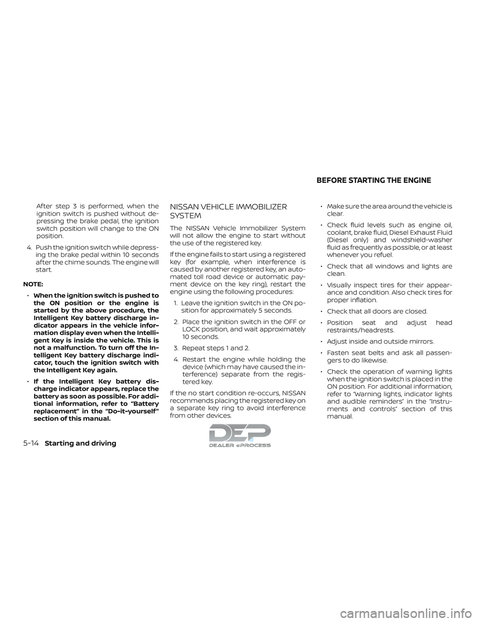 NISSAN TITAN 2018 Owner´s Manual Af ter step 3 is performed, when the
ignition switch is pushed without de-
pressing the brake pedal, the ignition
switch position will change to the ON
position.
4. Push the ignition switch while depr NISSAN TITAN 2018 Owner´s Manual Af ter step 3 is performed, when the
ignition switch is pushed without de-
pressing the brake pedal, the ignition
switch position will change to the ON
position.
4. Push the ignition switch while depr