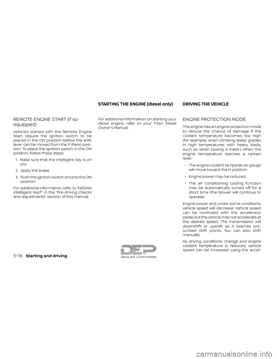 NISSAN TITAN 2018 Owner´s Manual REMOTE ENGINE START (if so
equipped)
Vehicles started with the Remote Engine
Start require the ignition switch to be
placed in the ON position before the shif t
lever can be moved from the P (Park) po NISSAN TITAN 2018 Owner´s Manual REMOTE ENGINE START (if so
equipped)
Vehicles started with the Remote Engine
Start require the ignition switch to be
placed in the ON position before the shif t
lever can be moved from the P (Park) po