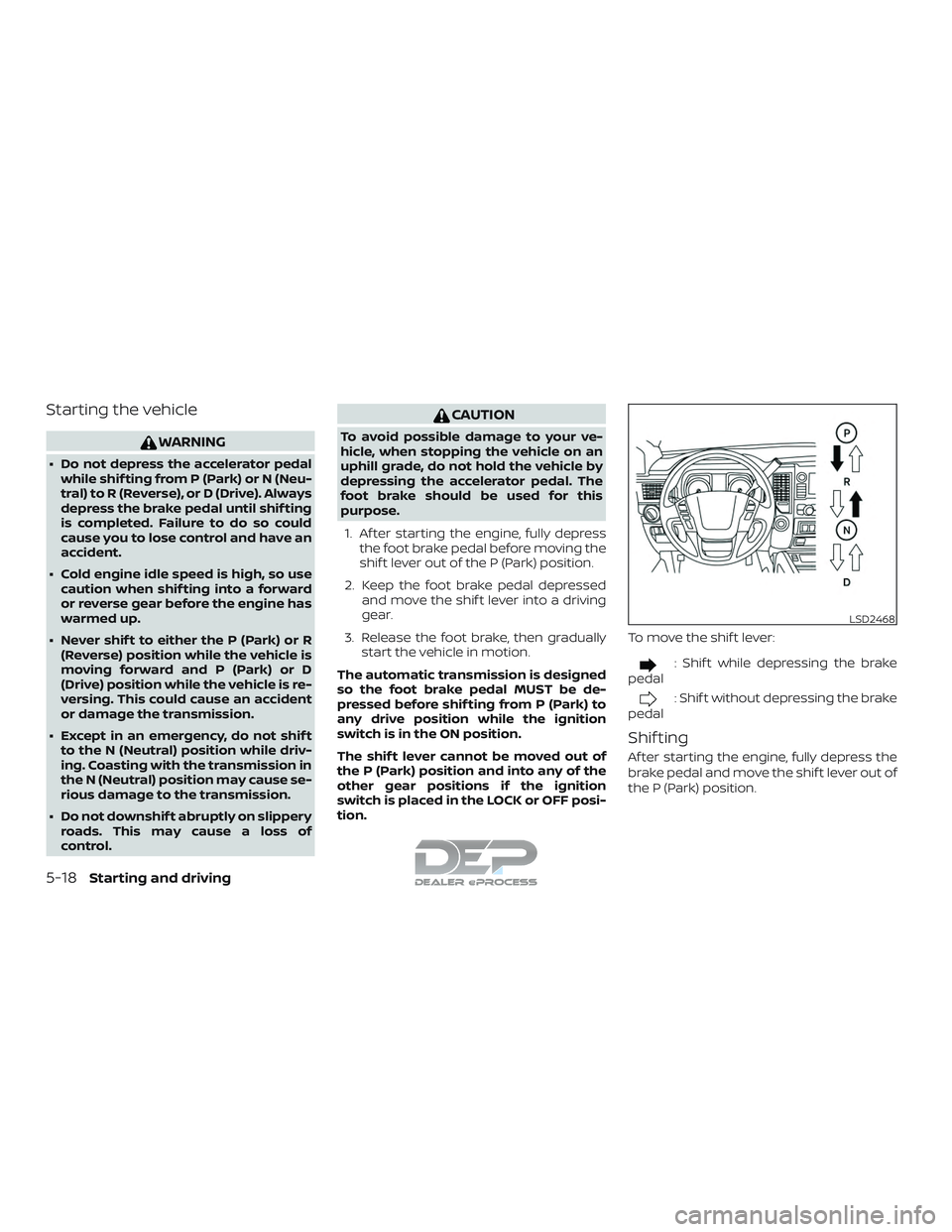 NISSAN TITAN 2018 Owner´s Manual Starting the vehicle
WARNING
∙ Do not depress the accelerator pedalwhile shif ting from P (Park) or N (Neu-
tral) to R (Reverse), or D (Drive). Always
depress the brake pedal until shif ting
is comp NISSAN TITAN 2018 Owner´s Manual Starting the vehicle
WARNING
∙ Do not depress the accelerator pedalwhile shif ting from P (Park) or N (Neu-
tral) to R (Reverse), or D (Drive). Always
depress the brake pedal until shif ting
is comp