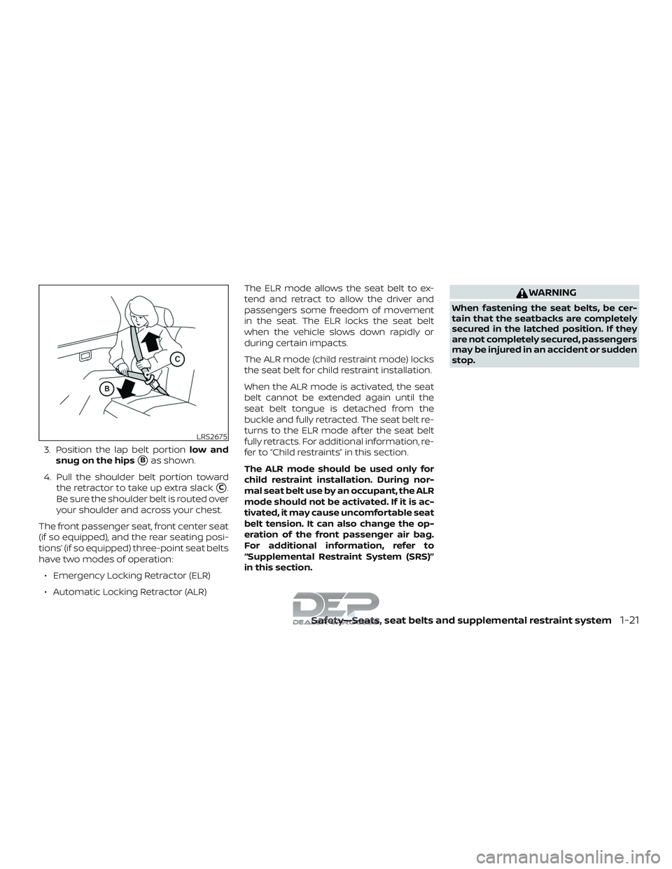 NISSAN TITAN 2018  Owner´s Manual 3. Position the lap belt portionlow and
snug on the hips
Bas shown.
4. Pull the shoulder belt portion toward the retractor to take up extra slack
C.
Be sure the shoulder belt is routed over
your sho