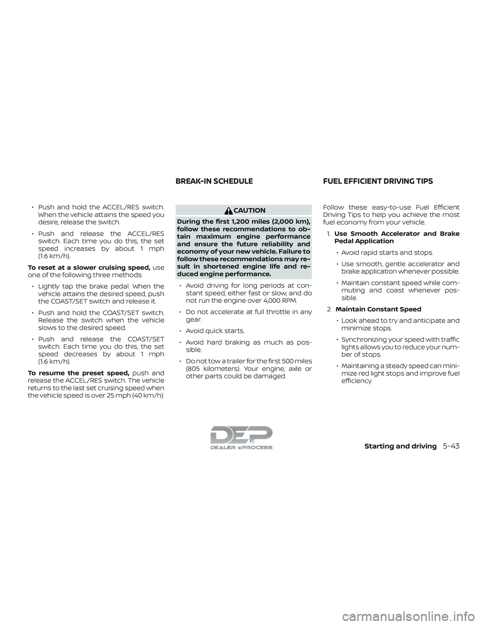 NISSAN TITAN 2018  Owner´s Manual ∙ Push and hold the ACCEL/RES switch.When the vehicle attains the speed you
desire, release the switch.
∙ Push and release the ACCEL/RES switch. Each time you do this, the set
speed increases by a