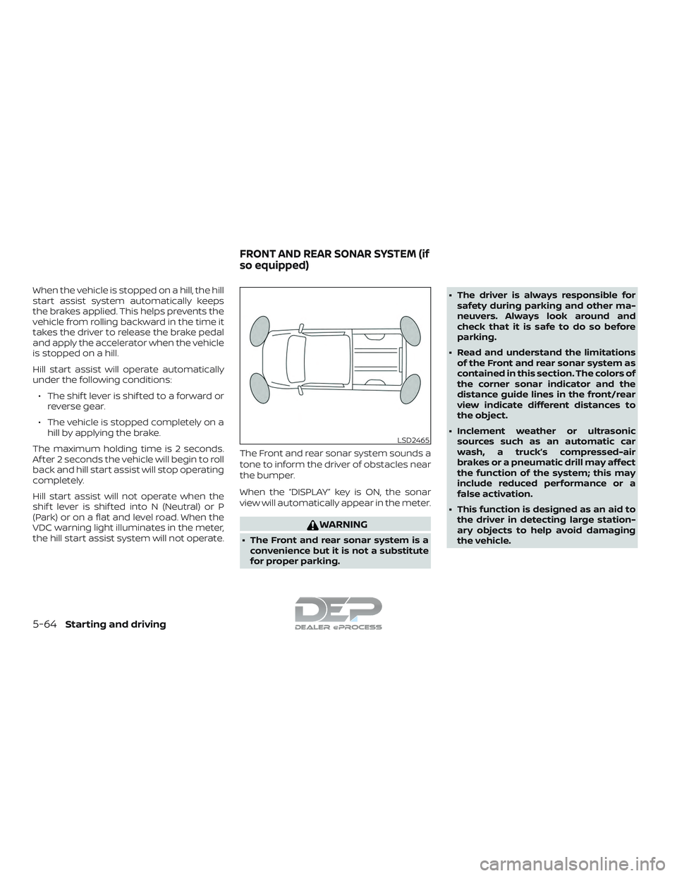 NISSAN TITAN 2018  Owner´s Manual When the vehicle is stopped on a hill, the hill
start assist system automatically keeps
the brakes applied. This helps prevents the
vehicle from rolling backward in the time it
takes the driver to rel
