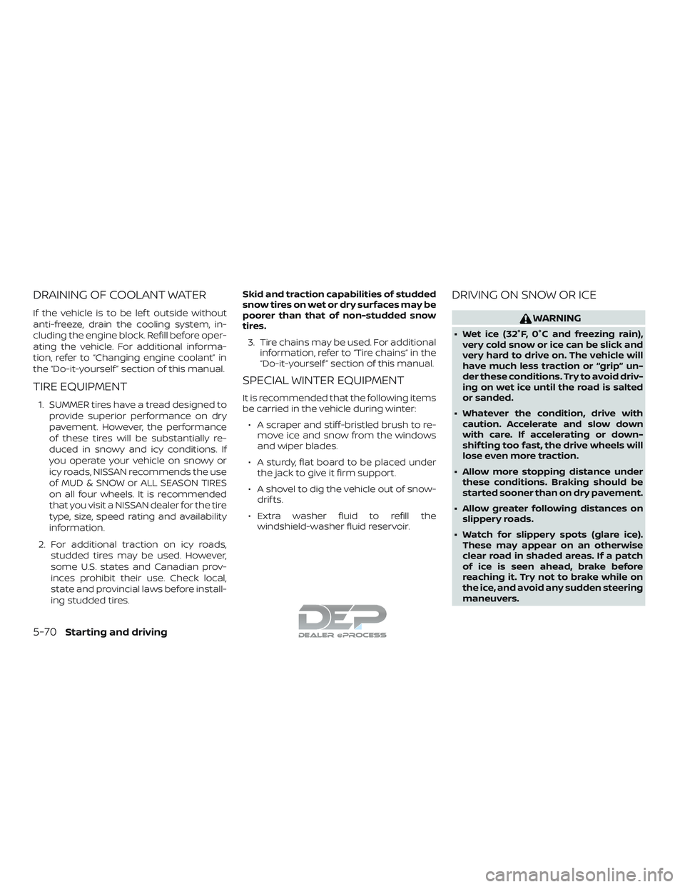 NISSAN TITAN 2018  Owner´s Manual DRAINING OF COOLANT WATER
If the vehicle is to be lef t outside without
anti-freeze, drain the cooling system, in-
cluding the engine block. Refill before oper-
ating the vehicle. For additional infor
