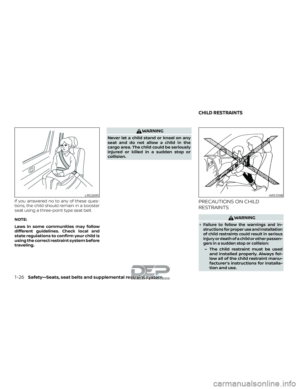 NISSAN TITAN 2018  Owner´s Manual If you answered no to any of these ques-
tions, the child should remain in a booster
seat using a three-point type seat belt.
NOTE:
Laws in some communities may follow
different guidelines. Check loca