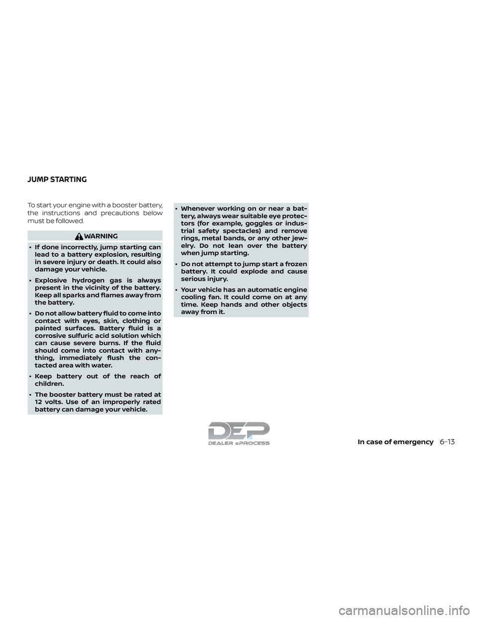 NISSAN TITAN 2018  Owner´s Manual To start your engine with a booster battery,
the instructions and precautions below
must be followed.
WARNING
∙ If done incorrectly, jump starting canlead to a battery explosion, resulting
in severe