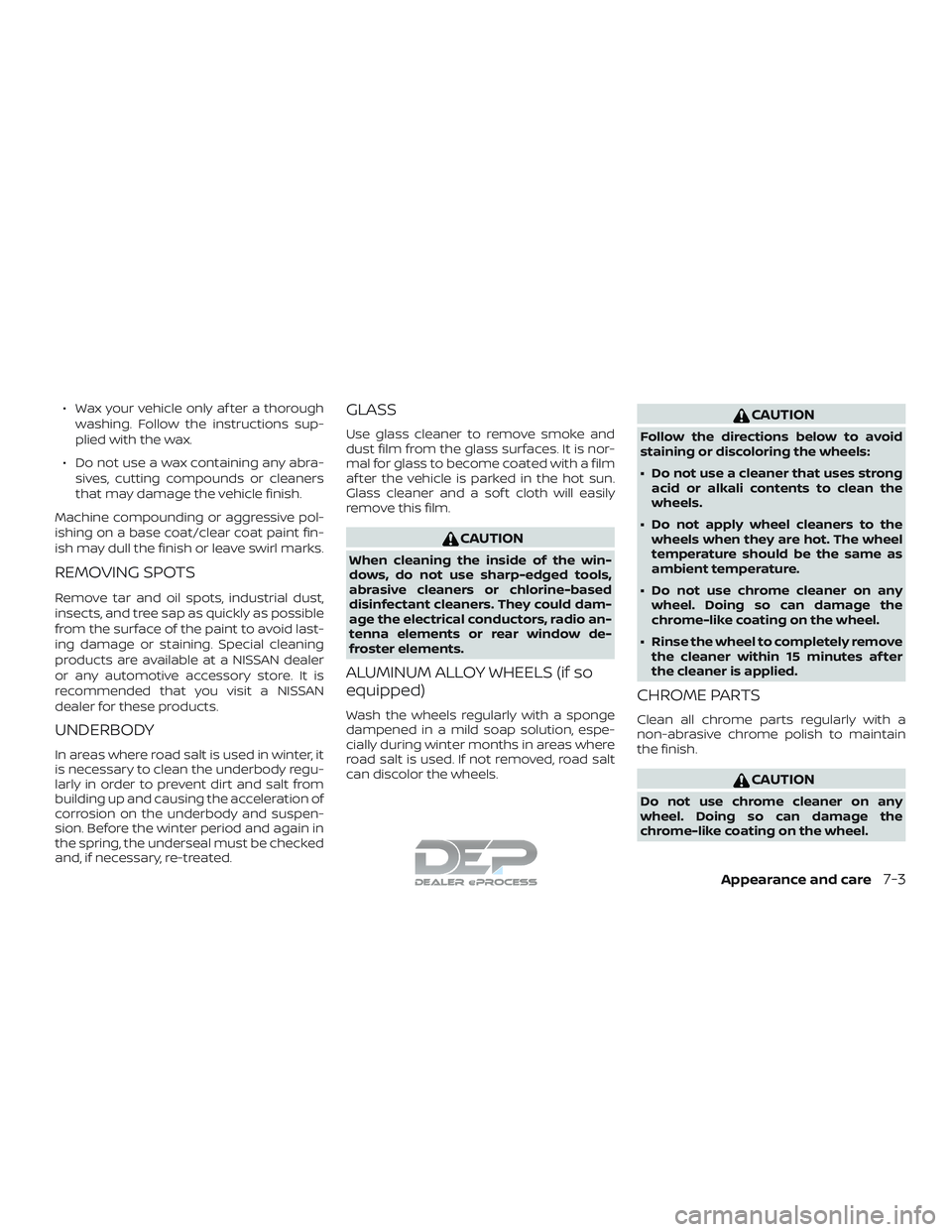 NISSAN TITAN 2018 Owner´s Manual ∙ Wax your vehicle only af ter a thoroughwashing. Follow the instructions sup-
plied with the wax.
∙ Do not use a wax containing any abra- sives, cutting compounds or cleaners
that may damage the NISSAN TITAN 2018 Owner´s Manual ∙ Wax your vehicle only af ter a thoroughwashing. Follow the instructions sup-
plied with the wax.
∙ Do not use a wax containing any abra- sives, cutting compounds or cleaners
that may damage the
