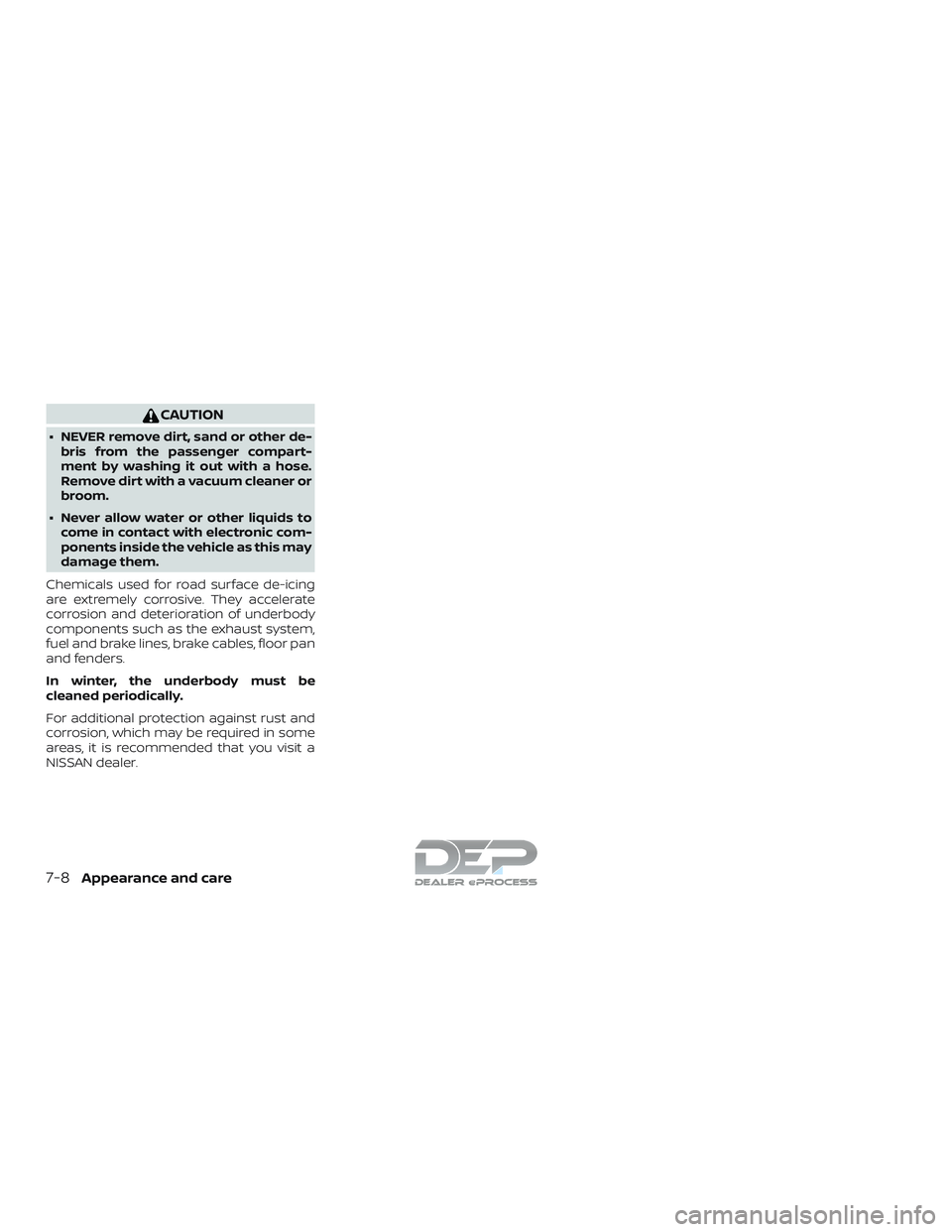 NISSAN TITAN 2018 Owner´s Manual CAUTION
∙ NEVER remove dirt, sand or other de-bris from the passenger compart-
ment by washing it out with a hose.
Remove dirt with a vacuum cleaner or
broom.
∙ Never allow water or other liquids NISSAN TITAN 2018 Owner´s Manual CAUTION
∙ NEVER remove dirt, sand or other de-bris from the passenger compart-
ment by washing it out with a hose.
Remove dirt with a vacuum cleaner or
broom.
∙ Never allow water or other liquids