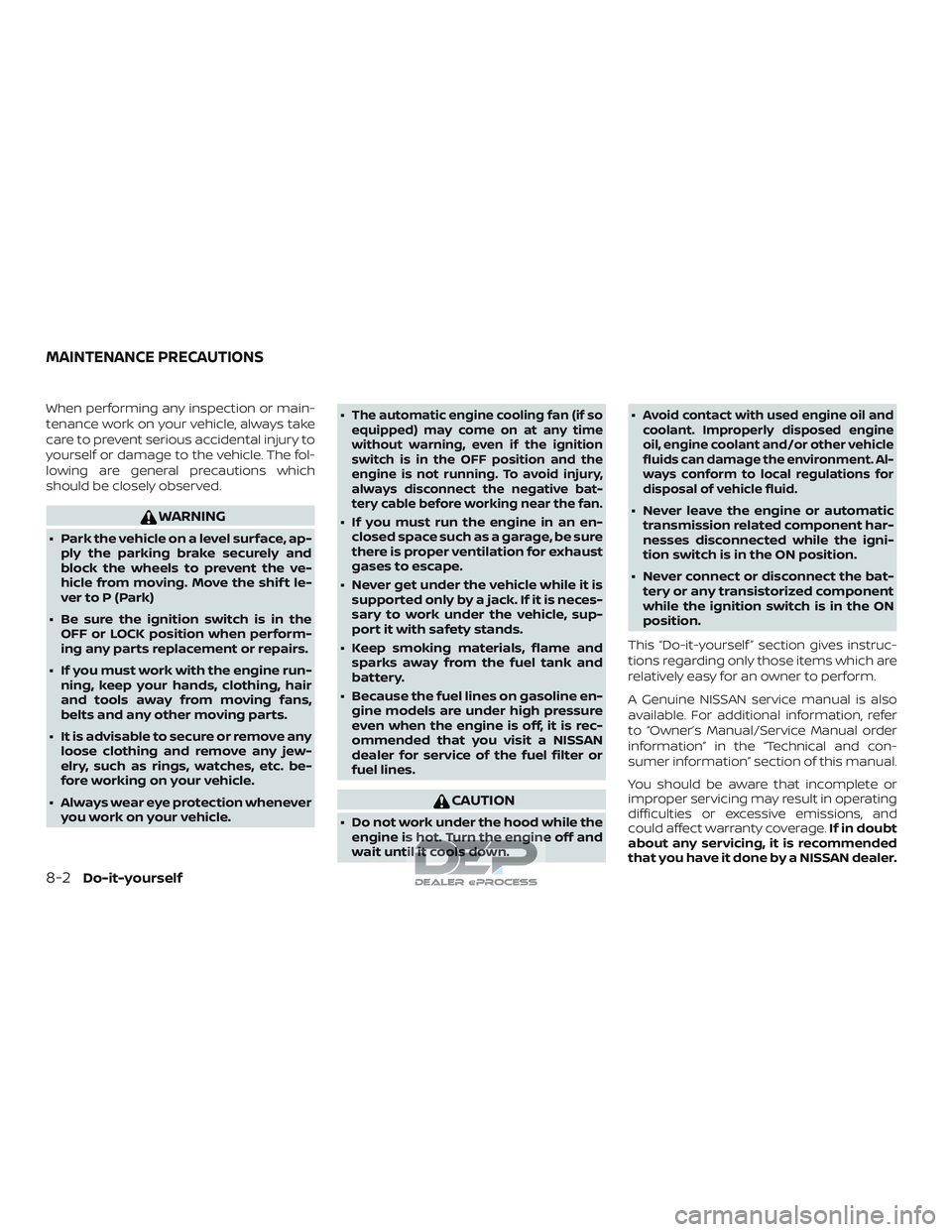 NISSAN TITAN 2018  Owner´s Manual When performing any inspection or main-
tenance work on your vehicle, always take
care to prevent serious accidental injury to
yourself or damage to the vehicle. The fol-
lowing are general precaution