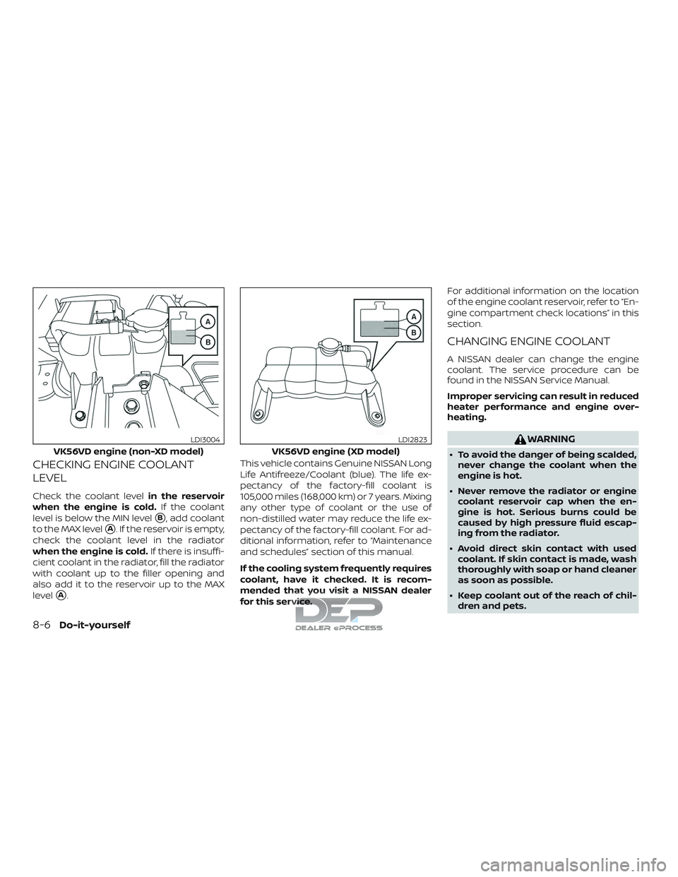 NISSAN TITAN 2018  Owner´s Manual CHECKING ENGINE COOLANT
LEVEL
Check the coolant levelin the reservoir
when the engine is cold. If the coolant
level is below the MIN level
B, add coolant
to the MAX level
A. If the reservoir is empt