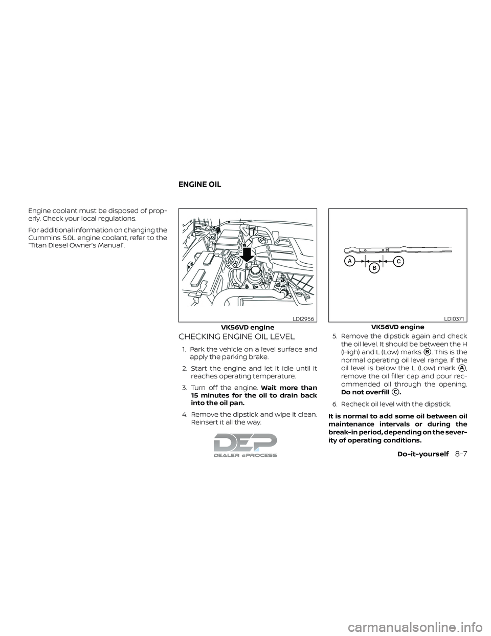 NISSAN TITAN 2018  Owner´s Manual Engine coolant must be disposed of prop-
erly. Check your local regulations.
For additional information on changing the
Cummins 5.0L engine coolant, refer to the
“Titan Diesel Owner’s Manual”.
C