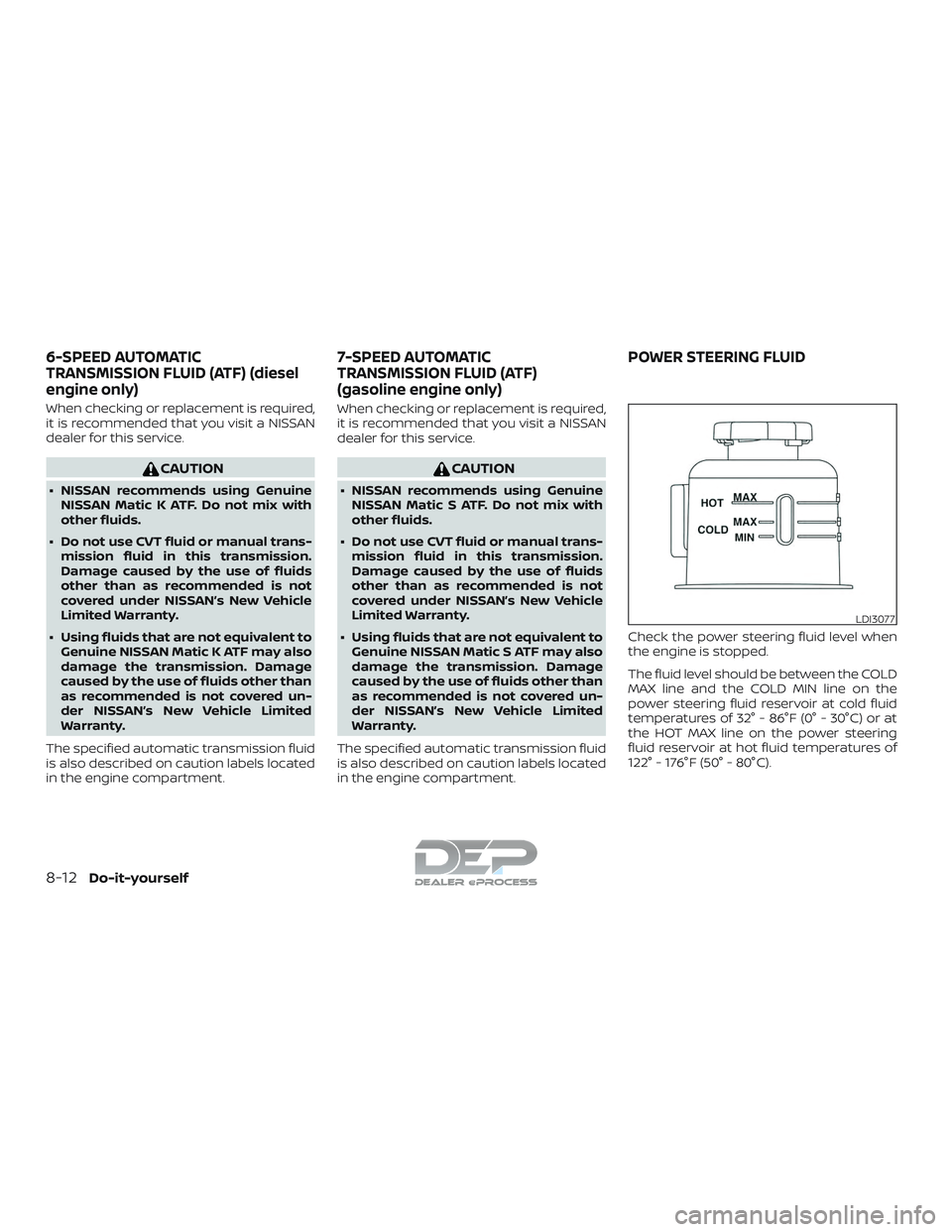 NISSAN TITAN 2018  Owner´s Manual When checking or replacement is required,
it is recommended that you visit a NISSAN
dealer for this service.
CAUTION
∙ NISSAN recommends using GenuineNISSAN Matic K ATF. Do not mix with
other fluids