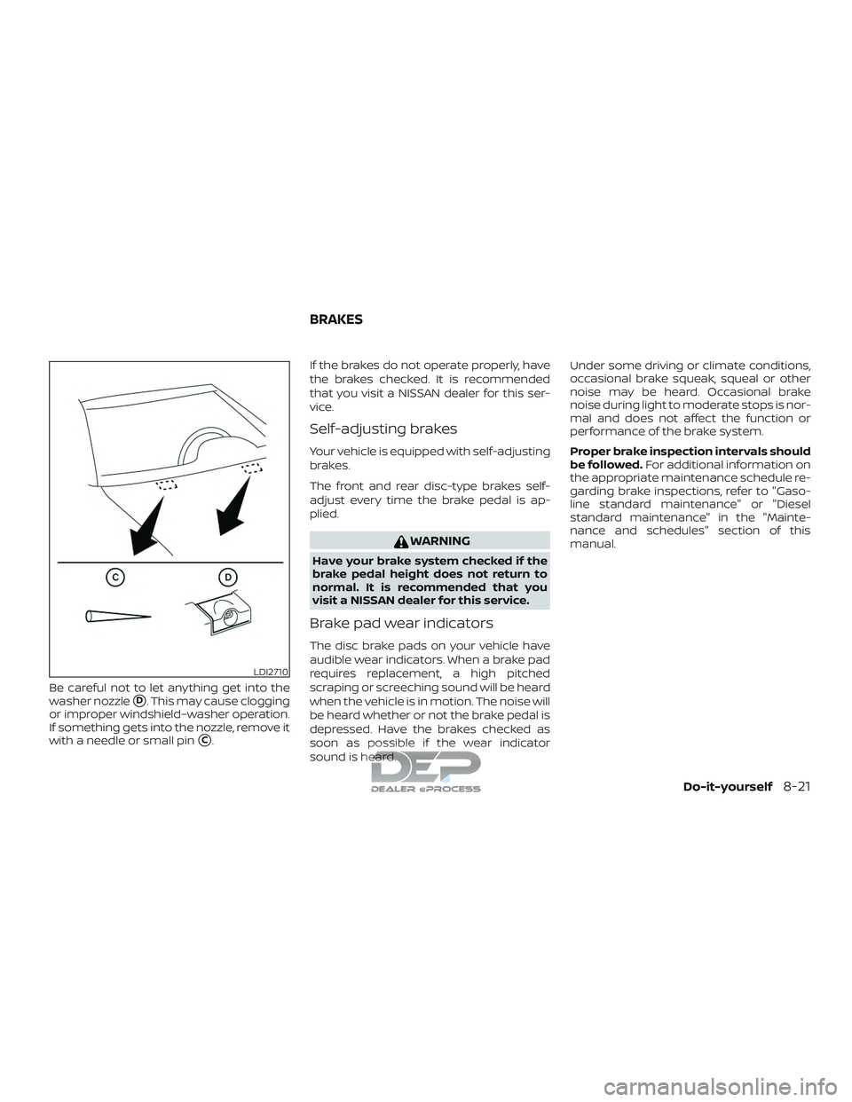 NISSAN TITAN 2018  Owner´s Manual Be careful not to let anything get into the
washer nozzle
D. This may cause clogging
or improper windshield–washer operation.
If something gets into the nozzle, remove it
with a needle or small pin