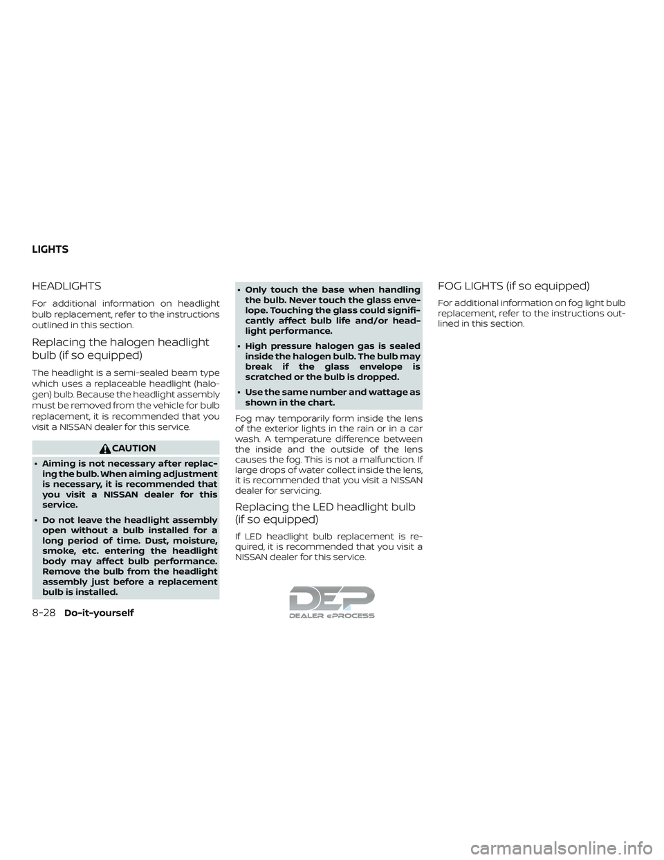 NISSAN TITAN 2018  Owner´s Manual HEADLIGHTS
For additional information on headlight
bulb replacement, refer to the instructions
outlined in this section.
Replacing the halogen headlight
bulb (if so equipped)
The headlight is a semi-s