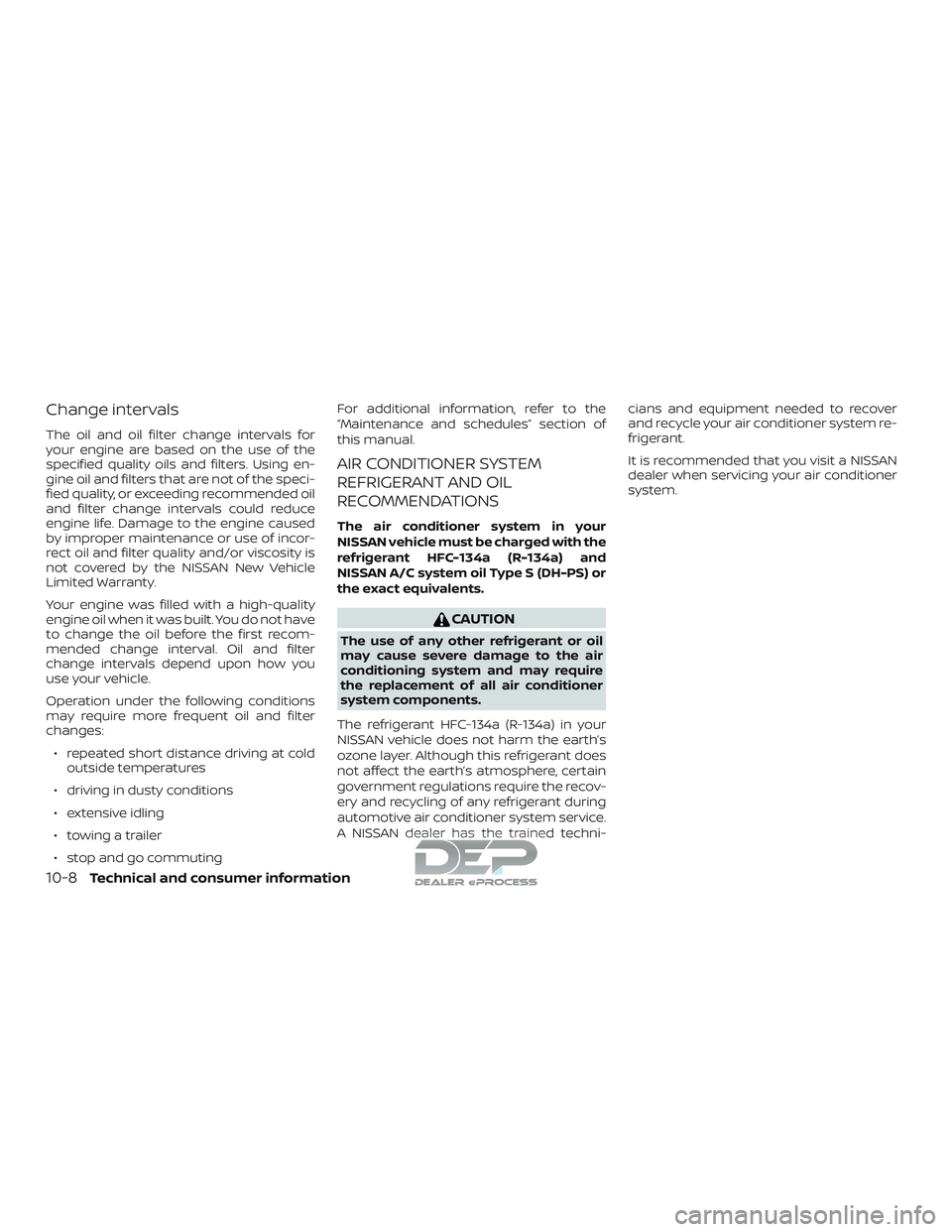 NISSAN TITAN 2018 Owner´s Manual Change intervals
The oil and oil filter change intervals for
your engine are based on the use of the
specified quality oils and filters. Using en-
gine oil and filters that are not of the speci-
fied NISSAN TITAN 2018 Owner´s Manual Change intervals
The oil and oil filter change intervals for
your engine are based on the use of the
specified quality oils and filters. Using en-
gine oil and filters that are not of the speci-
fied