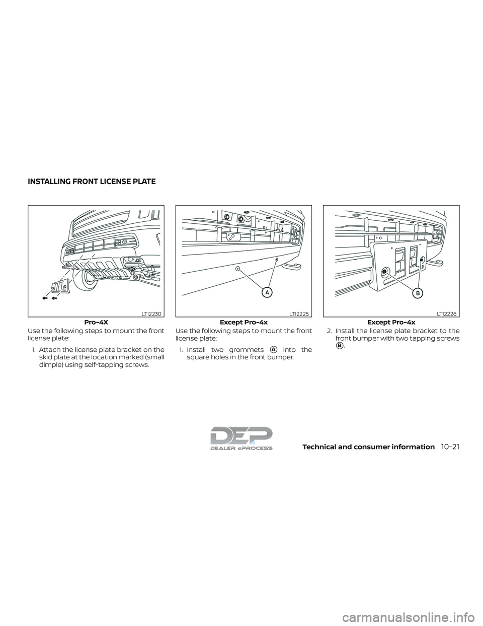 NISSAN TITAN 2018 Owner´s Manual Use the following steps to mount the front
license plate:1. Attach the license plate bracket on the skid plate at the location marked (small
dimple) using self-tapping screws. Use the following steps NISSAN TITAN 2018 Owner´s Manual Use the following steps to mount the front
license plate:1. Attach the license plate bracket on the skid plate at the location marked (small
dimple) using self-tapping screws. Use the following steps