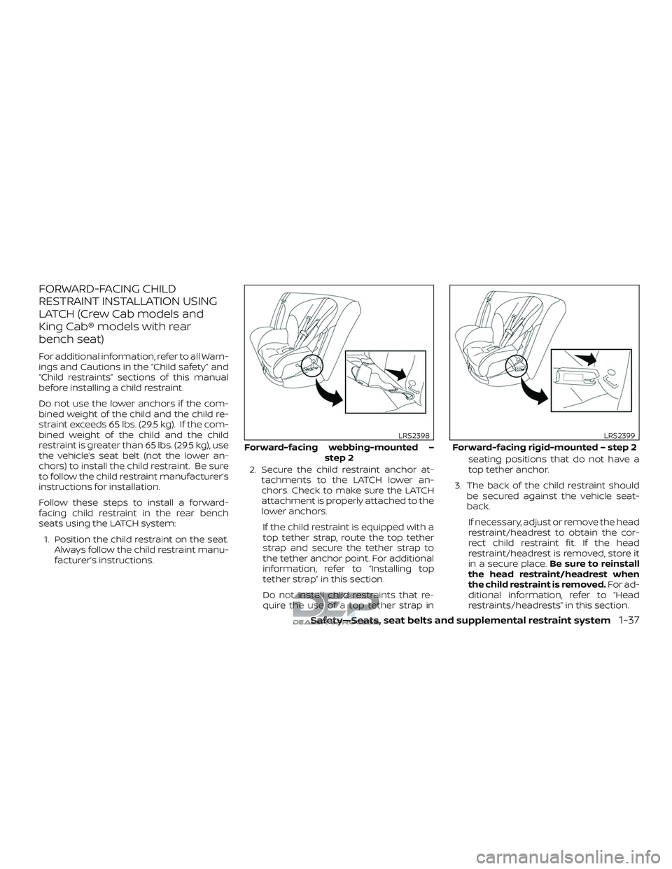 NISSAN TITAN 2018 Owner´s Manual FORWARD-FACING CHILD
RESTRAINT INSTALLATION USING
LATCH (Crew Cab models and
King Cab® models with rear
bench seat)
For additional information, refer to all Warn-
ings and Cautions in the “Child sa NISSAN TITAN 2018 Owner´s Manual FORWARD-FACING CHILD
RESTRAINT INSTALLATION USING
LATCH (Crew Cab models and
King Cab® models with rear
bench seat)
For additional information, refer to all Warn-
ings and Cautions in the “Child sa