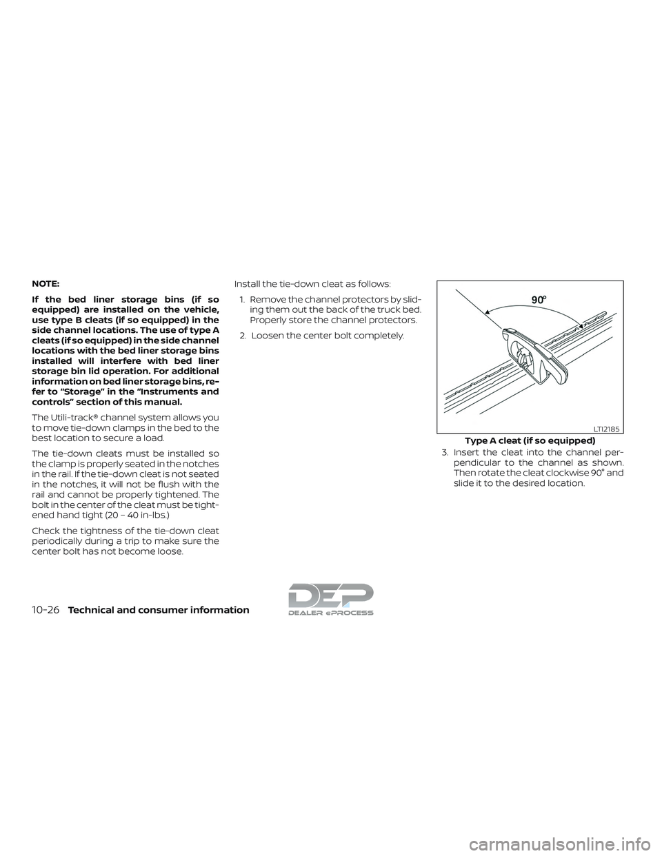 NISSAN TITAN 2018 Owner´s Manual NOTE:
If the bed liner storage bins (if so
equipped) are installed on the vehicle,
use type B cleats (if so equipped) in the
side channel locations. The use of type A
cleats (if so equipped) in the si NISSAN TITAN 2018 Owner´s Manual NOTE:
If the bed liner storage bins (if so
equipped) are installed on the vehicle,
use type B cleats (if so equipped) in the
side channel locations. The use of type A
cleats (if so equipped) in the si