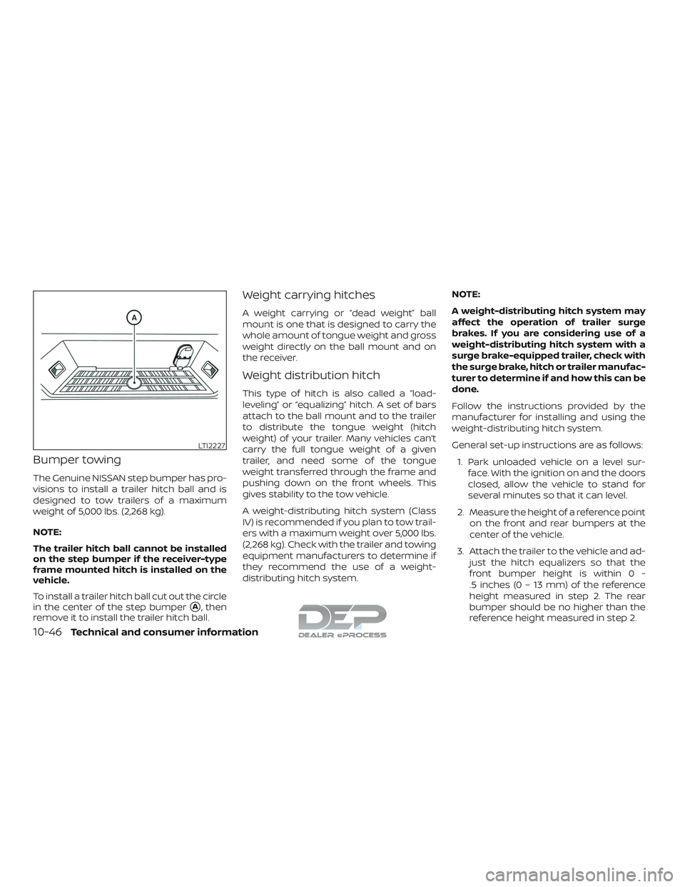 NISSAN TITAN 2018  Owner´s Manual Bumper towing
The Genuine NISSAN step bumper has pro-
visions to install a trailer hitch ball and is
designed to tow trailers of a maximum
weight of 5,000 lbs. (2,268 kg).
NOTE:
The trailer hitch ball
