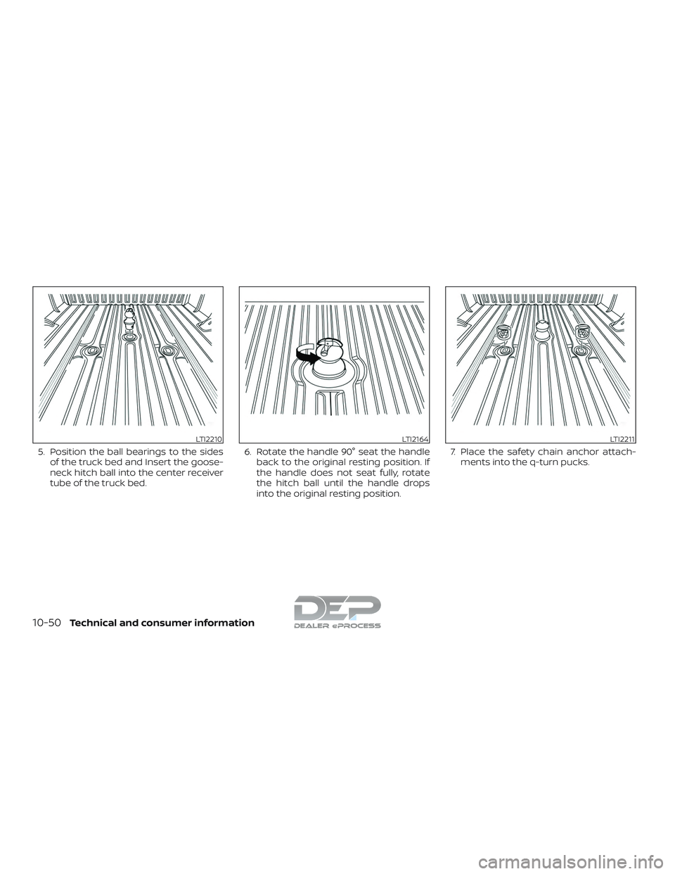 NISSAN TITAN 2018  Owner´s Manual 5. Position the ball bearings to the sidesof the truck bed and Insert the goose-
neck hitch ball into the center receiver
tube of the truck bed. 6. Rotate the handle 90° seat the handle
back to the o
