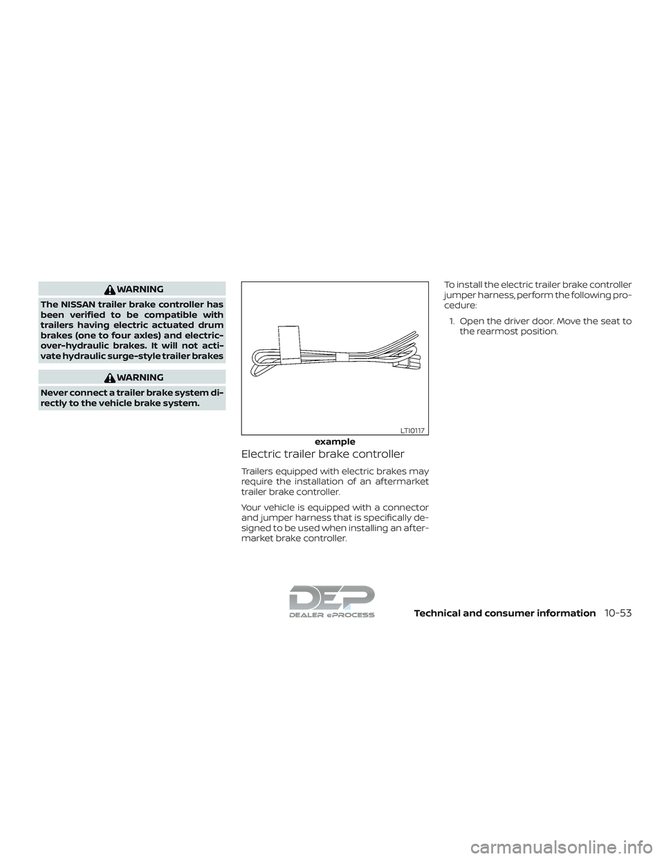 NISSAN TITAN 2018  Owner´s Manual WARNING
The NISSAN trailer brake controller has
been verified to be compatible with
trailers having electric actuated drum
brakes (one to four axles) and electric-
over-hydraulic brakes. It will not a