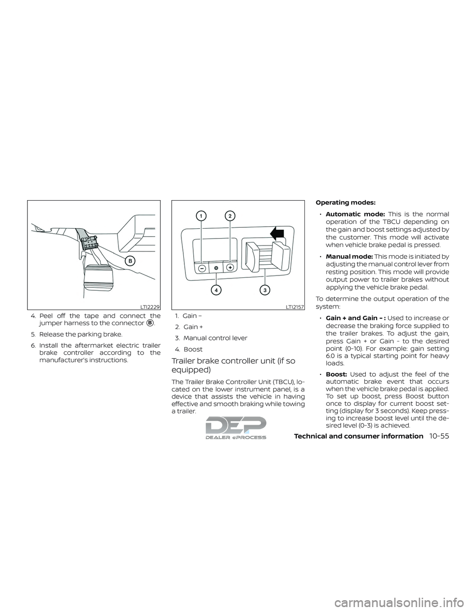 NISSAN TITAN 2018  Owner´s Manual 4. Peel off the tape and connect thejumper harness to the connector
B.
5. Release the parking brake.
6. Install the af termarket electric trailer brake controller according to the
manufacturer’s in